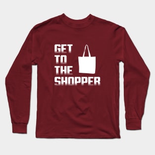 Get To The Shopper - White text Long Sleeve T-Shirt